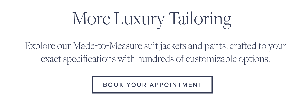 More Luxury Tailoring Book Your Appointment More Luxury Tailoring Book Your Appointment