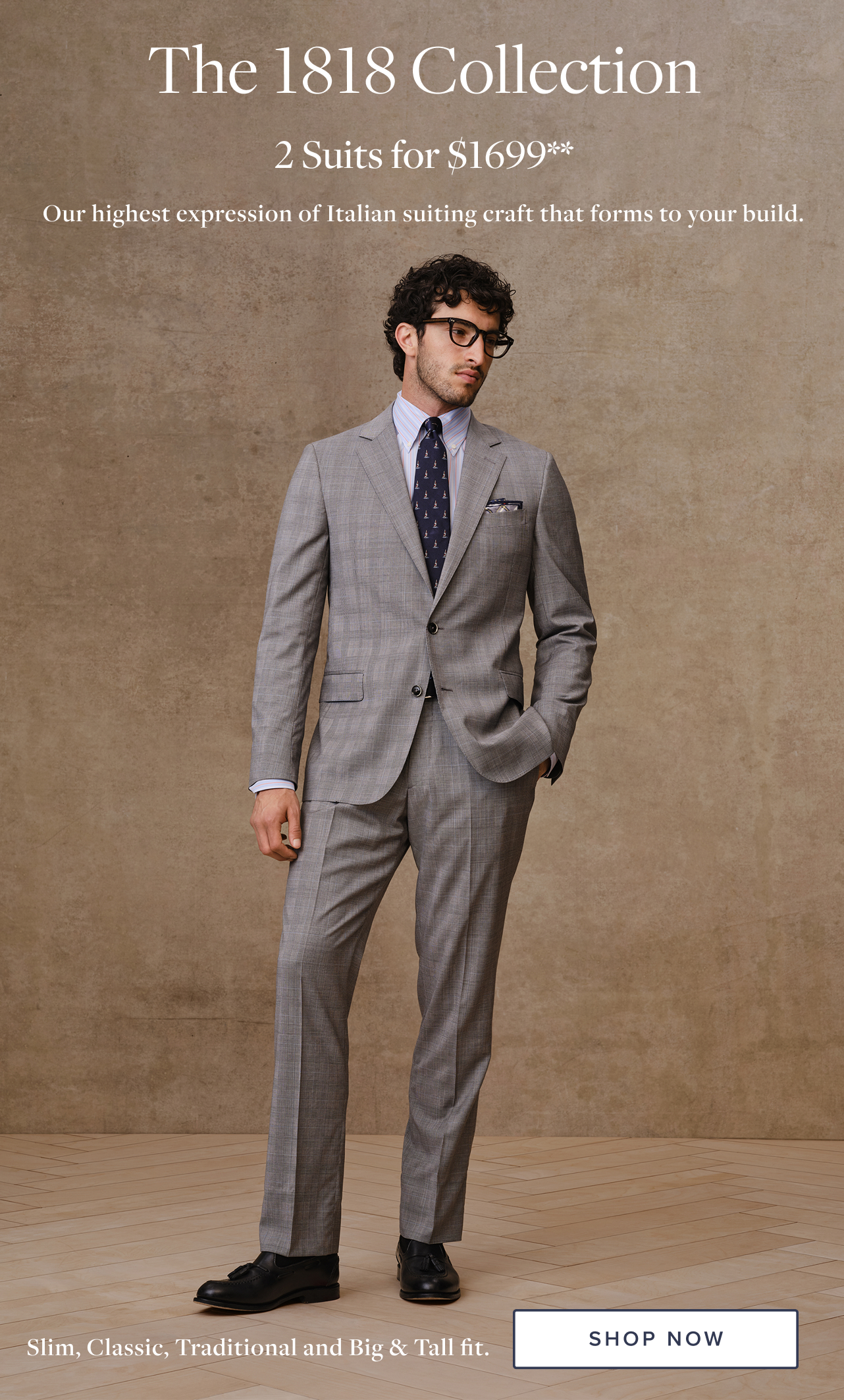 The 1818 Collection 2 Suits for $1699 Shop Now The 1818 Collection 2 Suits for $1699 Shop Now