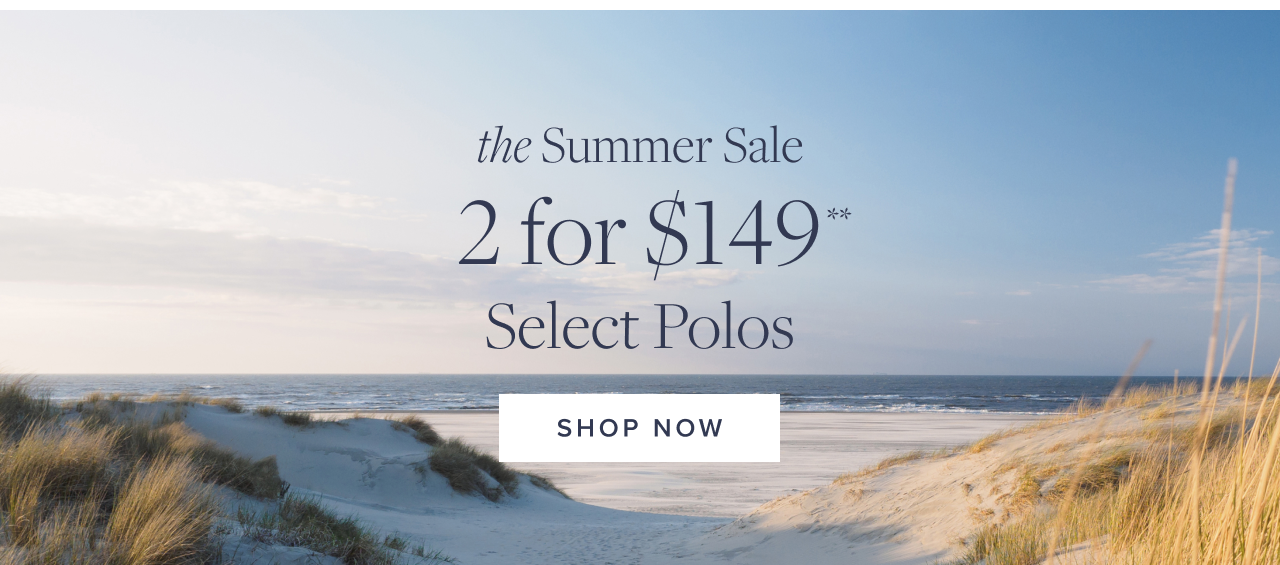 The Summer Sale 2 for $149 Select Polos Shop Now