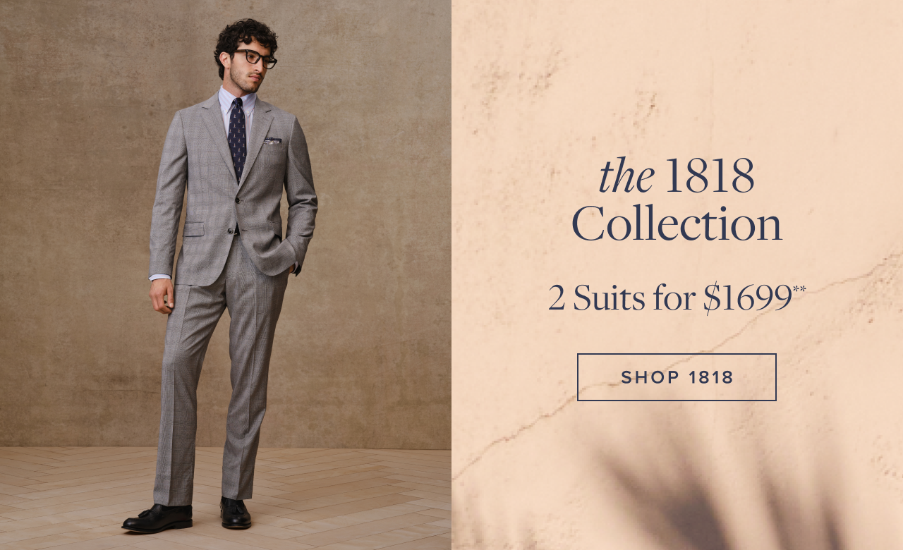 the 1818 Collection 2 Suits for $1699 Shop 1818 the 1818 Collection 2 Suits for $1699 Shop 1818