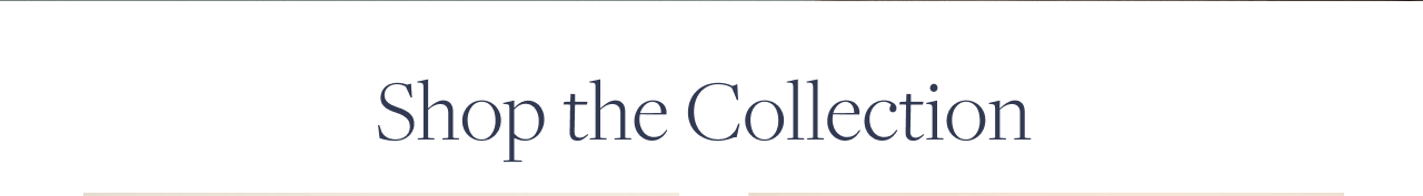 Shop the Collection Shop the Collection