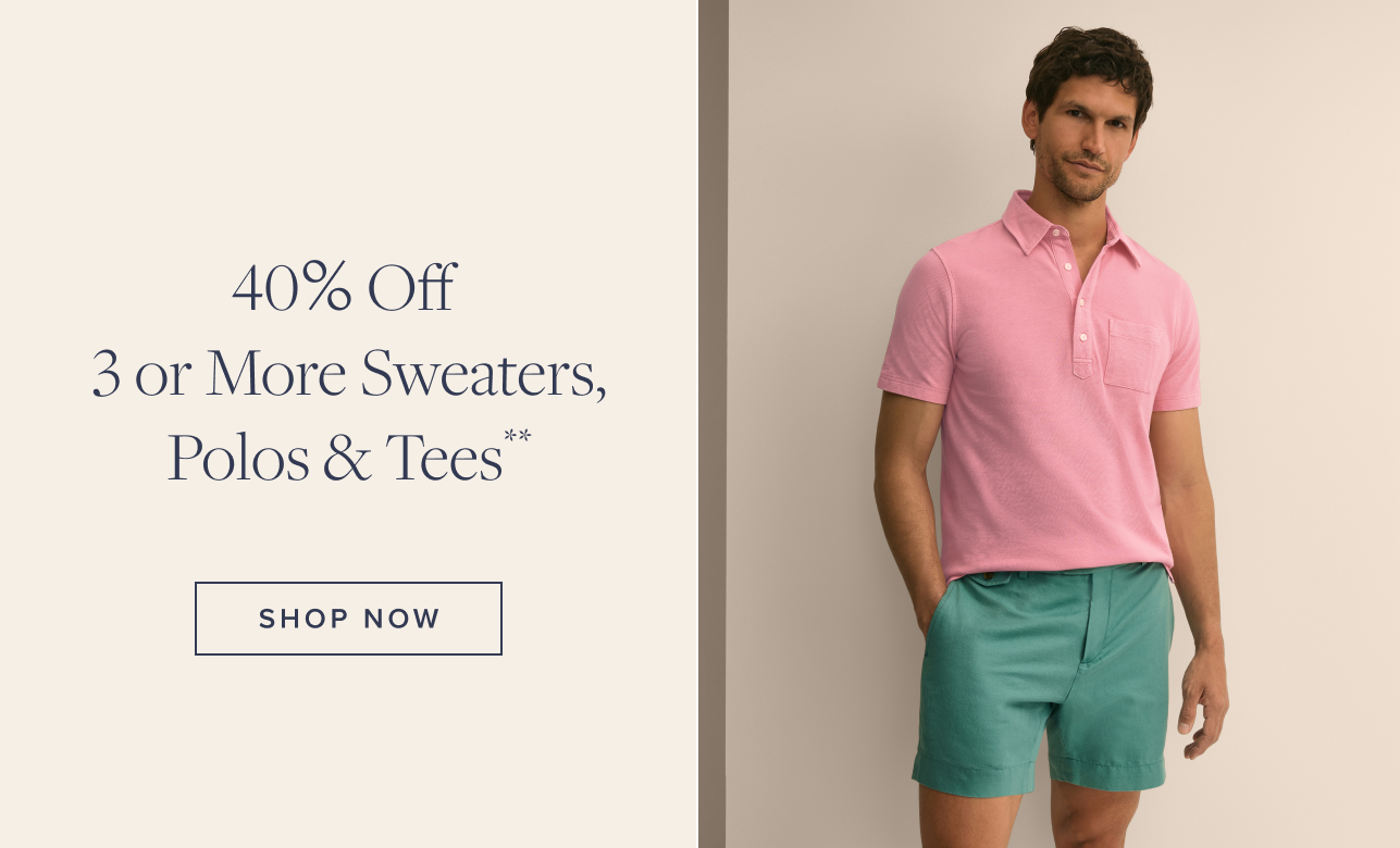 40% Off 3 or More Sweaters, Polos and Tees Shop Now 40% Off 3 or More Sweaters, Polos and Tees Shop Now