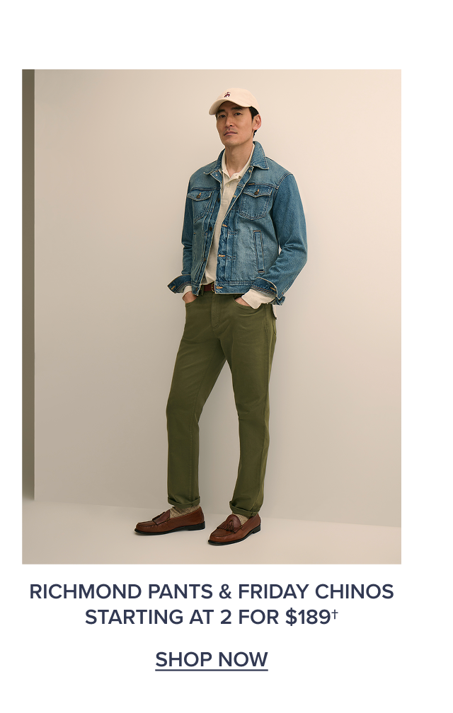 Richmond Pants and Friday Chinos Starting At 2 For $189 Shop Now