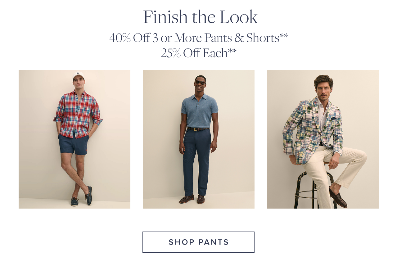 Finish the Look 40% Off 3 or More Pants and Shorts 25% Off Each Shop Pants