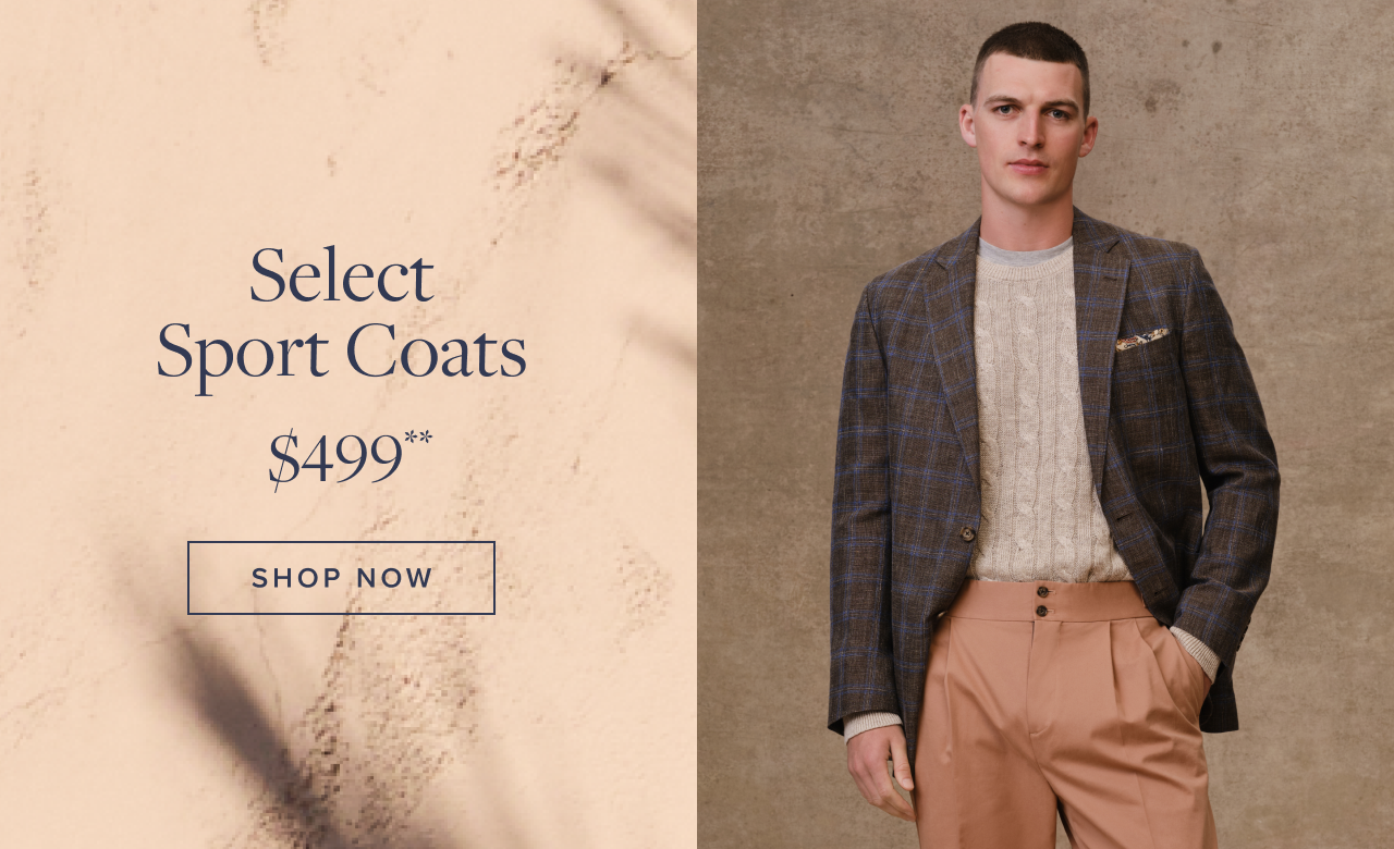 Select Sport Coats $499 Shop Now Select Sport Coats $499 Shop Now