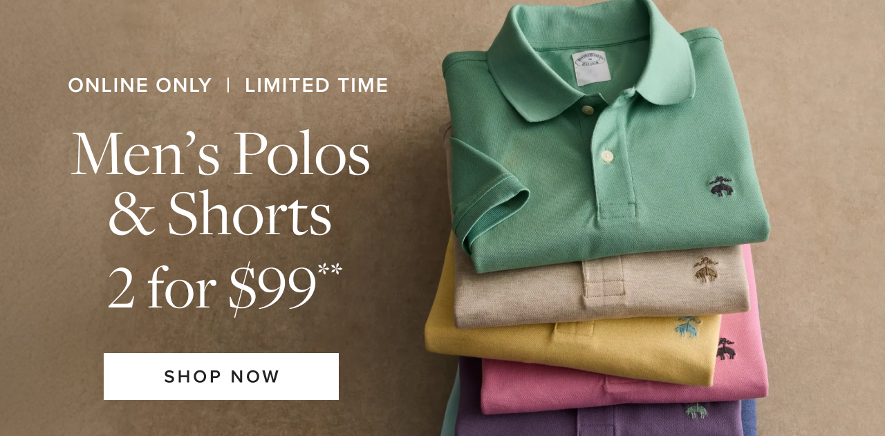 Online Only Limited Time Men's Polos and Shorts 2 for $99 Shop Now