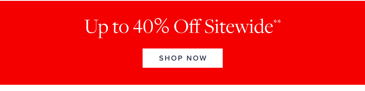 Up to 40% Off Sitewide Shop Now