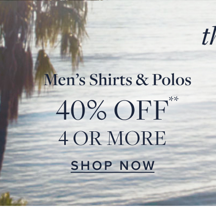 Men's Shirts and Polos 40% Off 4 or More Shop Now