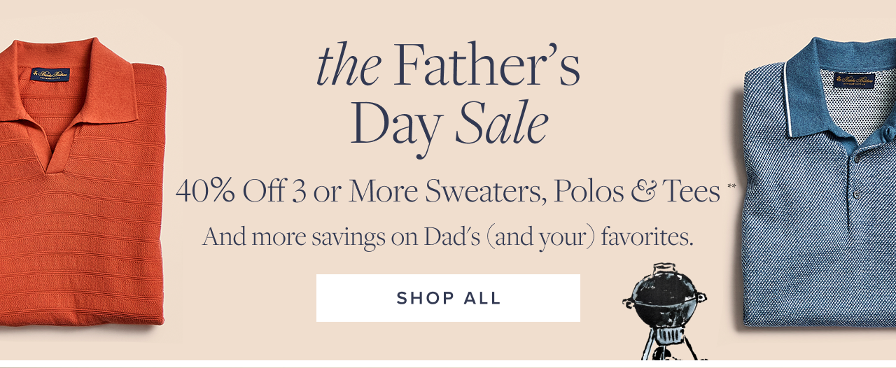 The Father's Day Sale 40% Off 3 or More Sweaters, Polos and Tees Shop All The Father's Day Sale 40% Off 3 or More Sweaters, Polos and Tees Shop All