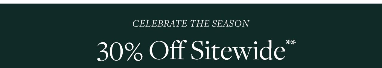 Celebrate The Season 30% Off Sitewide