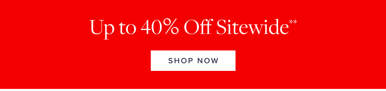 Up to 40% Off Sitewide Shop Now