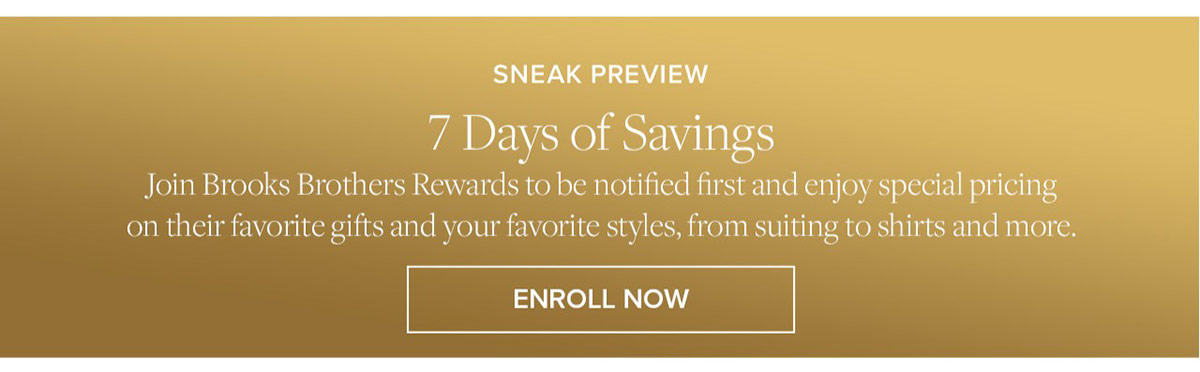 Enroll Now for Brooks Brothers Rewards to preview the 7 days of savings starting tomorrow