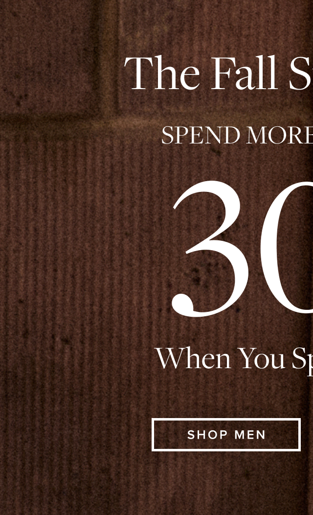 The Fall Style Event Up to 30% Off Shop Men The Fall Style Event Up to 30% Off Shop Men