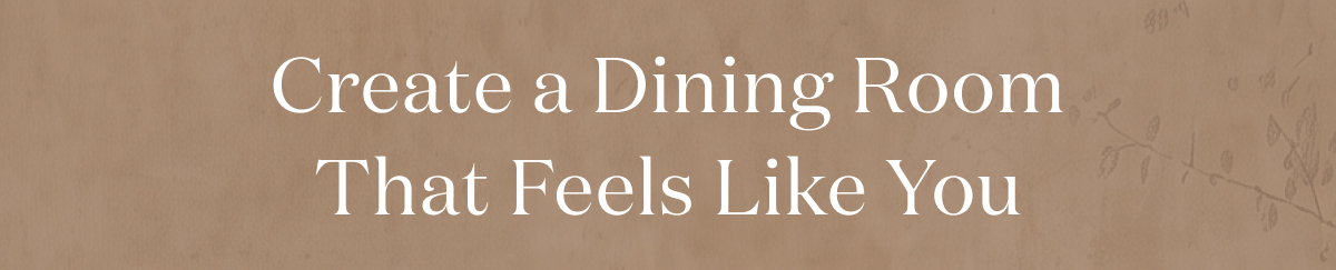 Crete a Dining Room That Feels Like You