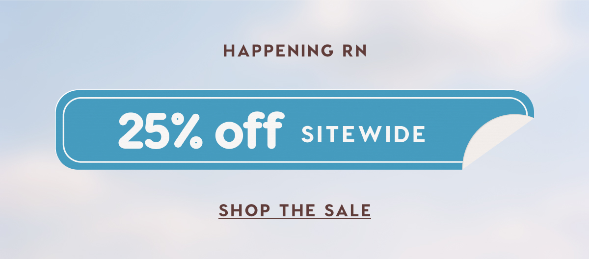 HAPPENING RN: SPRING SALE 25% OFF SITEWIDE. SHOP THE SALE