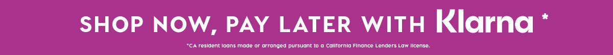 SHOP NOW, PAY LATER WITH KLARNA*