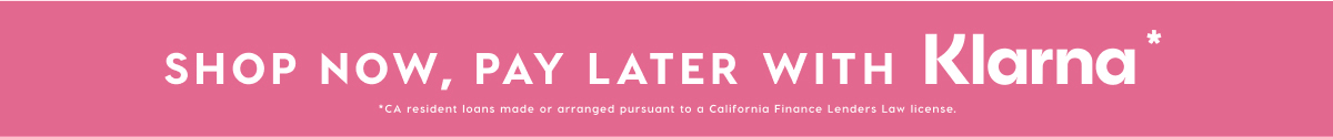 SHOP NOW, PAY LATER WITH KLARNA*