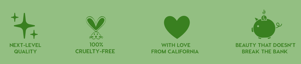 NEXT-LEVEL QUALITY - 100% CRUELTY-FREE - WITH LOVE FROM CALIFORNIA - BEAUTY THAT DOESN'T BREAK THE BANK