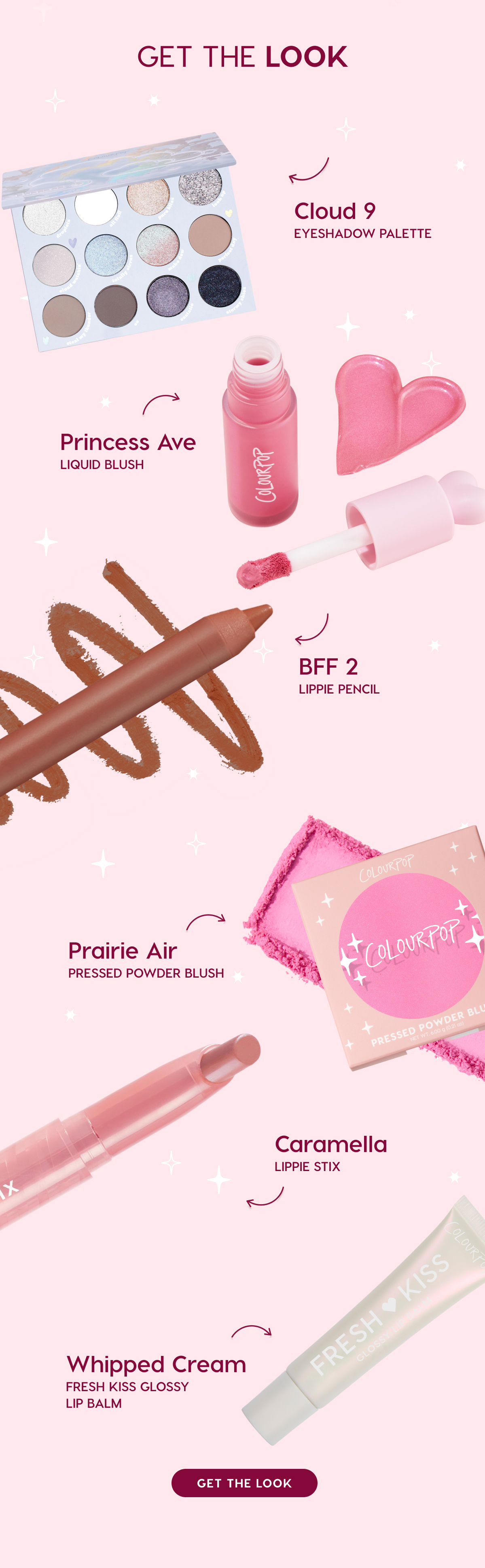 GET THE LOOK | Cloud 9 Eyeshadow Palette, Princess Ave Liquid Blush, BFF 2 Lippie Pencil, Prairie Air, Pressed Powder Blush, Caramella Lippie Stix, Whipped Cream Fresh Kiss Glossy Lip Balm. 