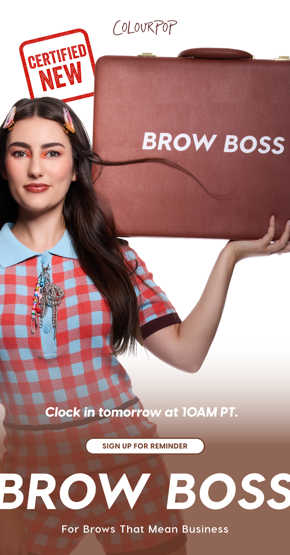 ColourPop | Clock in tomorrow at 10am PT | Brow Boss: For brows that mean business | Sign up for reminder
