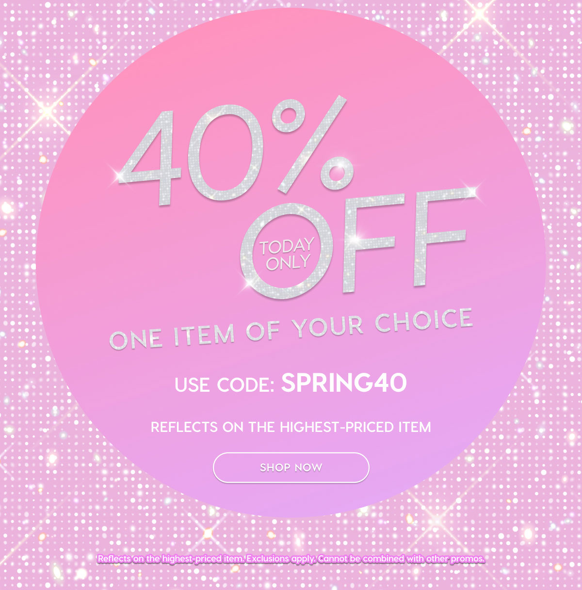 40% Off one item of your choice. Today Only! Use Code SPRING40. EXCLUSIONS APPLY
