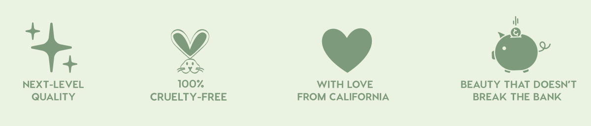 NEXT-LEVEL QUALITY - 100% CRUELTY-FREE - WITH LOVE FROM CALIFORNIA - BEAUTY THAT DOESN'T BREAK THE BANK
