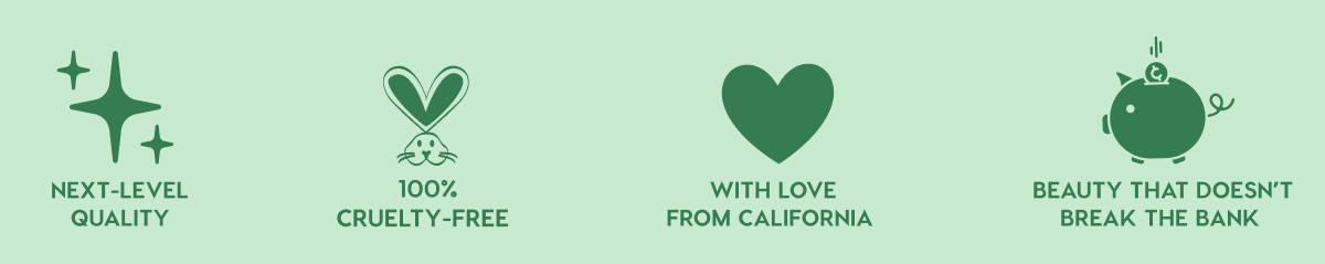 NEXT-LEVEL QUALITY - 100% CRUELTY-FREE - WITH LOVE FROM CALIFORNIA - BEAUTY THAT DOESN'T BREAK THE BANK