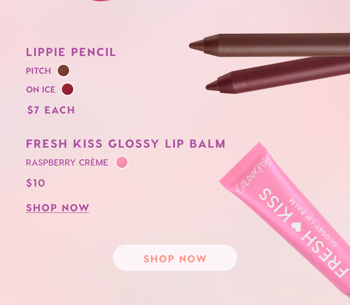 Lippie Pencil in Pitch and On Ice + Fresh Kiss Glossy Lip Balm in Raspberry Creme. SHOP NOW