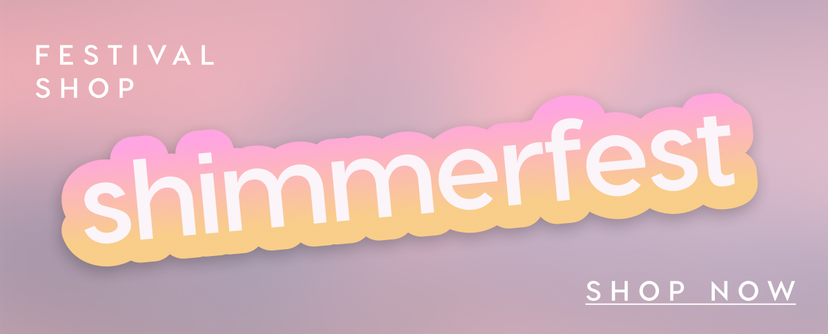 FESTIVAL SHOP: SHIMMERFEST. SHOP NOW