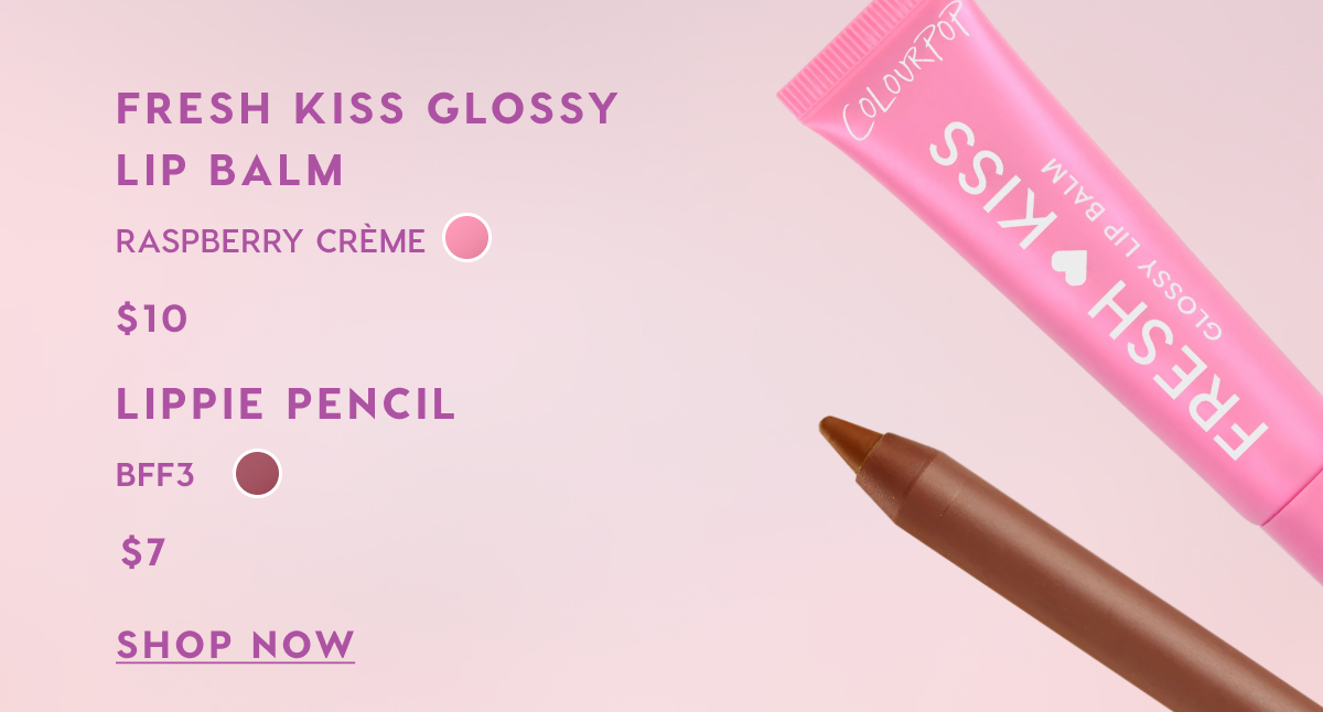 Fresh Kiss Glossy Lip Balm in Raspberry Creme. Lippie Pencil in BFF3. SHOP NOW