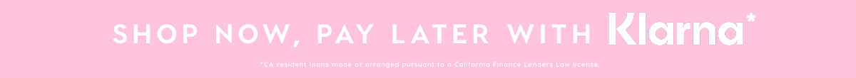 SHOP NOW, PAY LATER WITH KLARNA*
