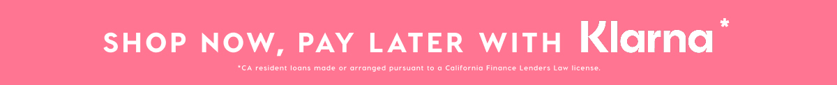 SHOP NOW, PAY LATER WITH KLARNA*