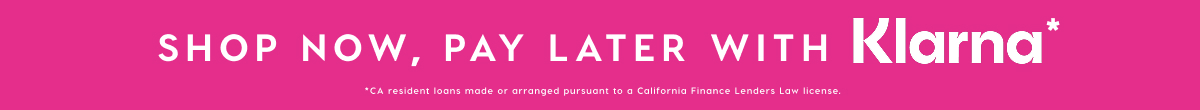 SHOP NOW, PAY LATER WITH KLARNA*