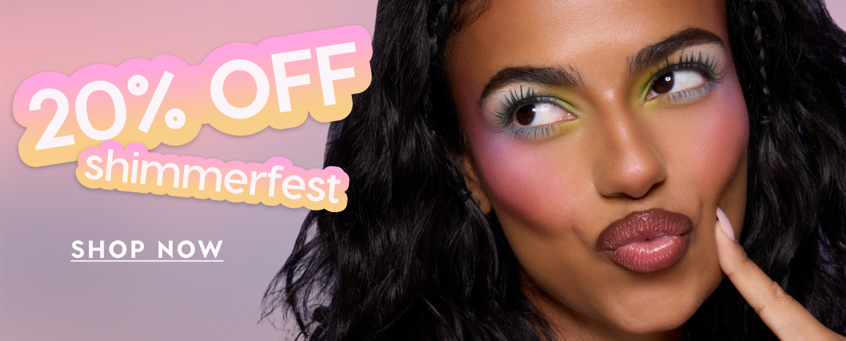 20% Off Shimmerfest. Shop Now