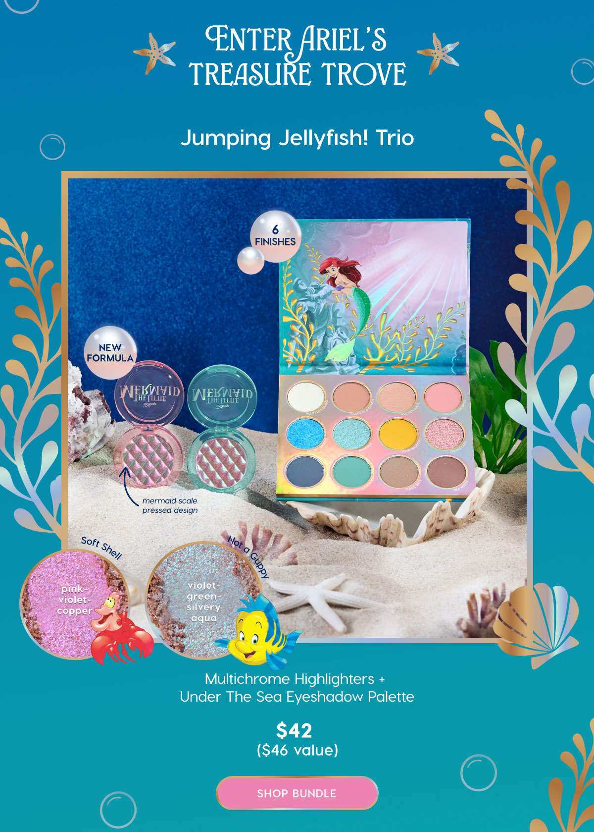 Enter Ariel's Treasure Trove. Jumping Jellyfish! Trio. Multichrome Highlighters + Under the Sea Eyeshadow Palette $42 ($46 value) SHOP BUNDLE