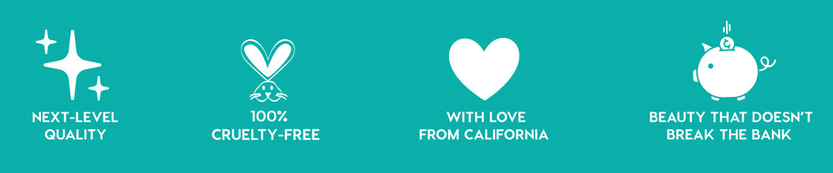 NEXT-LEVEL QUALITY - 100% CRUELTY-FREE - WITH LOVE FROM CALIFORNIA - BEAUTY THAT DOESN'T BREAK THE BANK