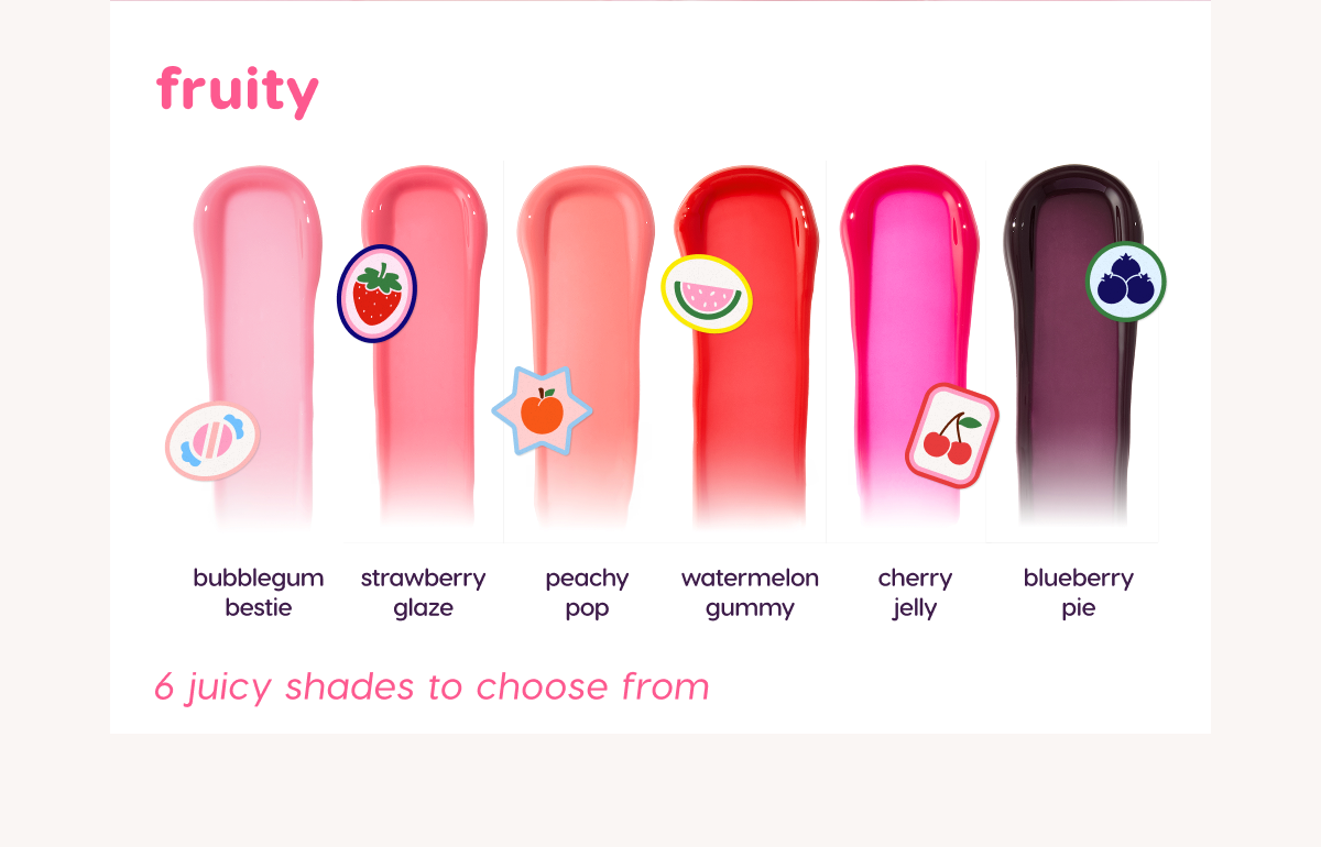 6 juicy shades to choose from.
