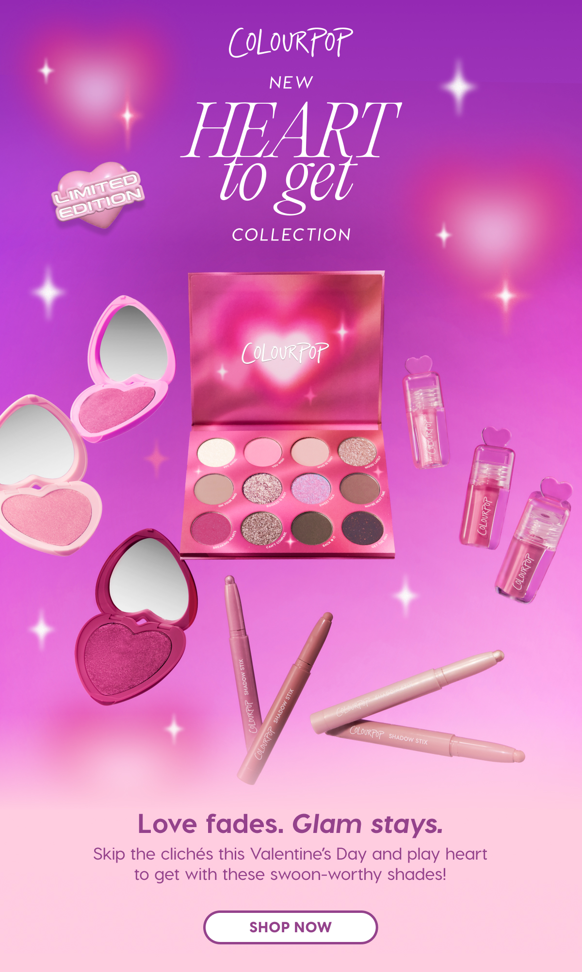 ColourPop | NEW Heart to Get Collection. Love fades. Glam stays. Skip the cliches this Valentine's Day and play haert to get with these swoon-worthy shades! SHOP NOW