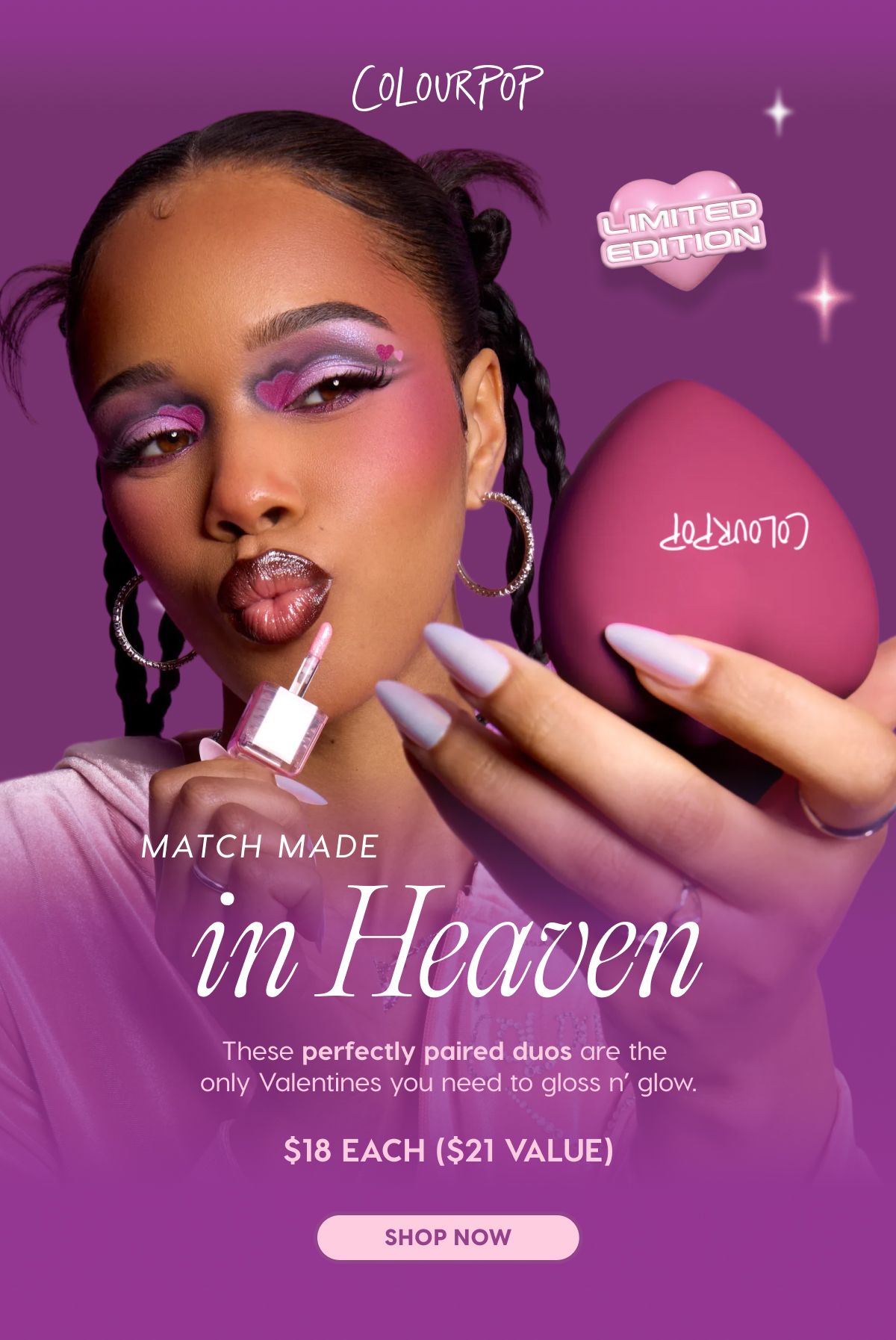 ColourPop | Match Made in Heaven. These perfectly paired duos are the only Valentines you need to gloss n' glow. $18 each ($21 value) SHOP NOW