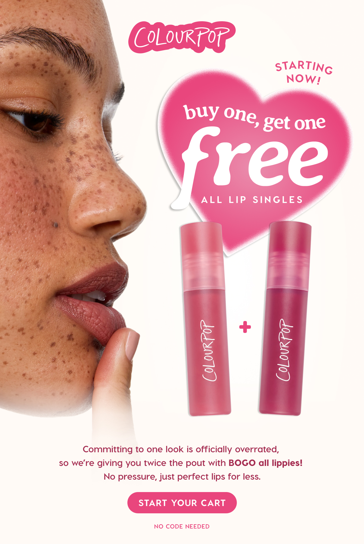 ColourPop | STARTING NOW: BUY ONE GET ONE FREE ALL LIP SINGLES. Start Your Cart. No Code Needed