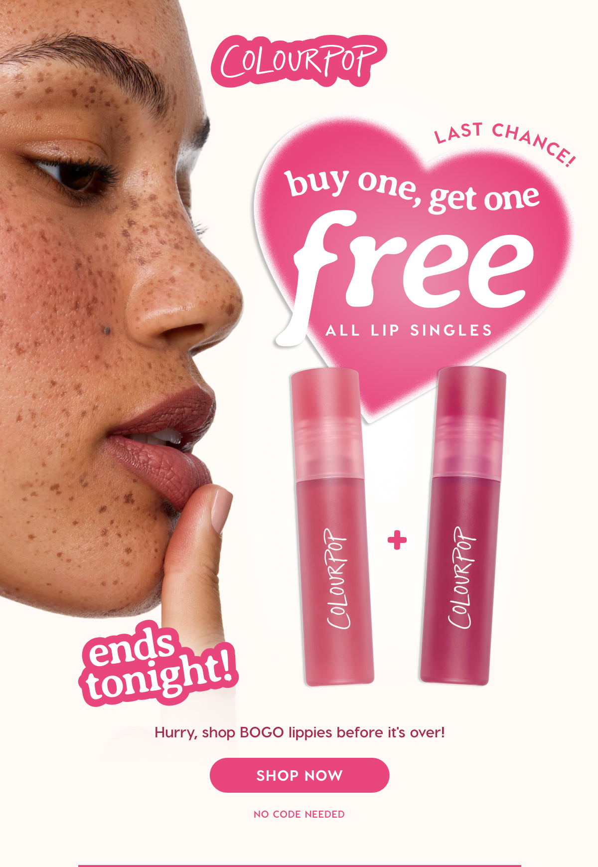 ColourPop | LAST CHANCE buy one, get one FREE all lip singles. ENDS TONIGHT. Hurry, shop BOGO lippies before it's over! SHOP NOW