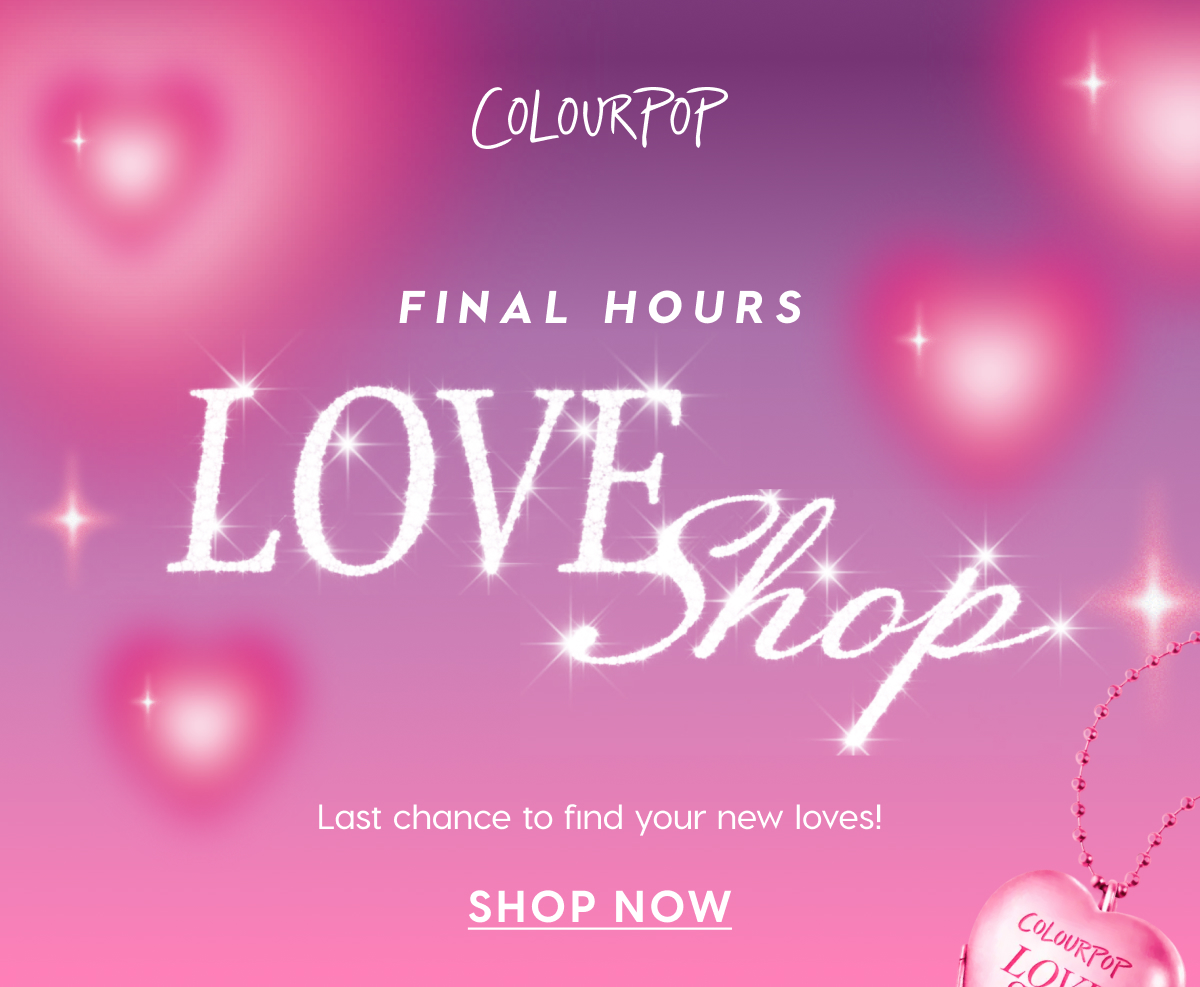 ColourPop | FINAL HOURS: The Love Shop. Last chance to find your new loves! SHOP NOW