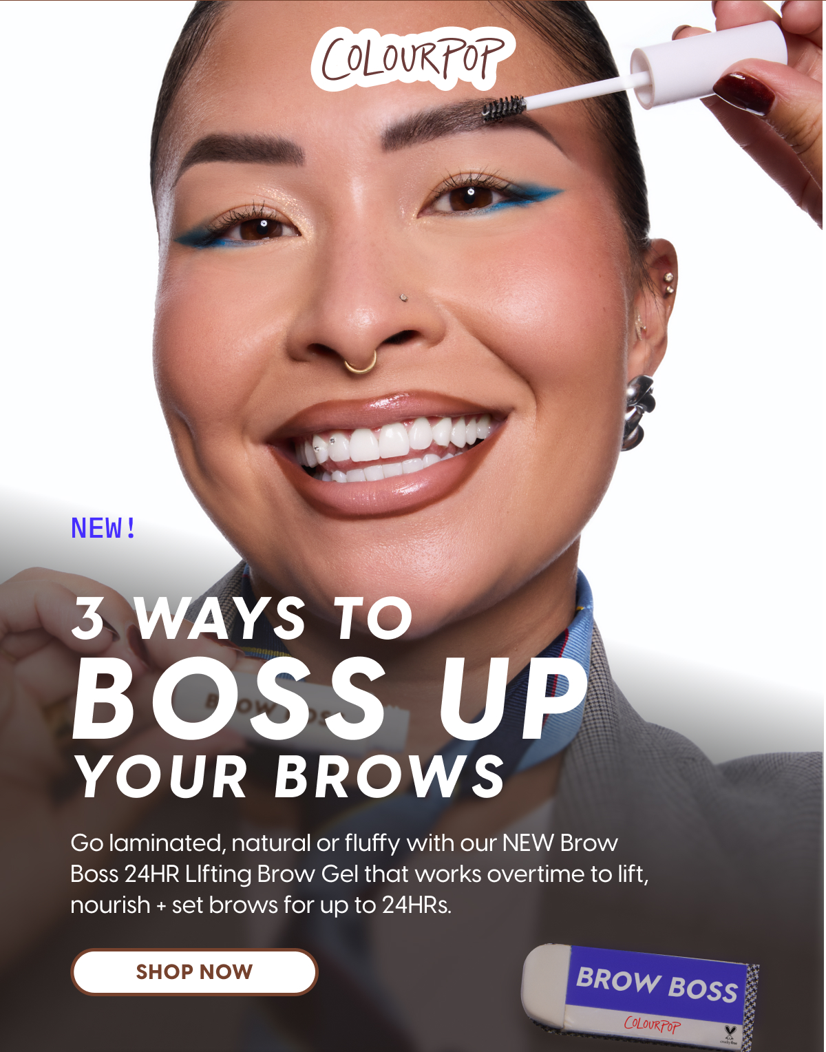 ColourPop | New! 3 Ways to Boss Up Your Brows: Go laminated, natural or fluffy with our NEW Brow Boss 24HR Lifting Brow Gel that works overtime to lift, nourish + set brows for up to 24HRs. SHOP NOW