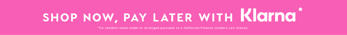 SHOP NOW, PAY LATER WITH KLARNA*