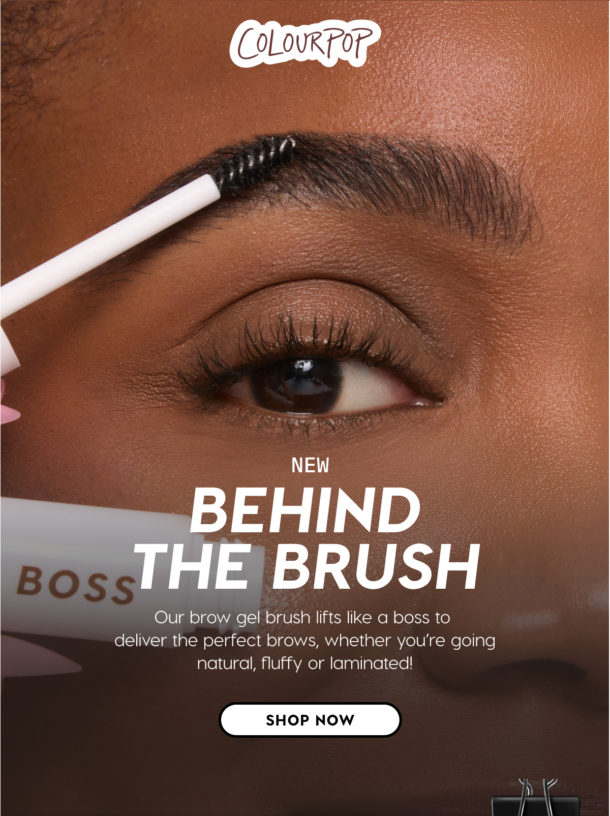 ColourPop | NEW!  BEHIND THE BRUSH. Our brow gel brush lifts like a boss to deliver the perfect brows, whether you're going natural, fluffy or laminated! SHOP NOW
