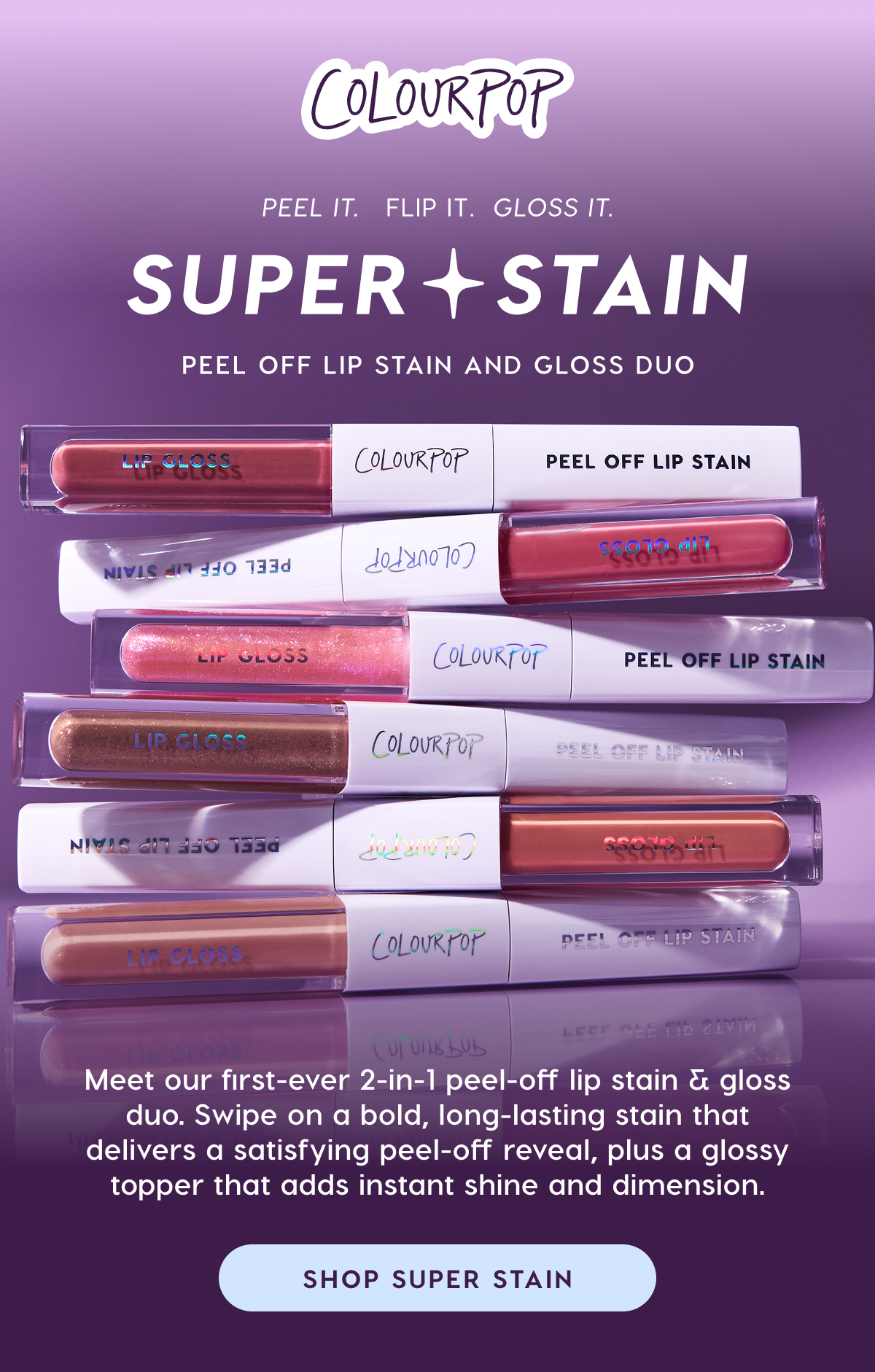 ColourPop | Peel it. Flip it. Gloss it. Super Stain Peel Off Lip Stain and Gloss Duo. Shop Now