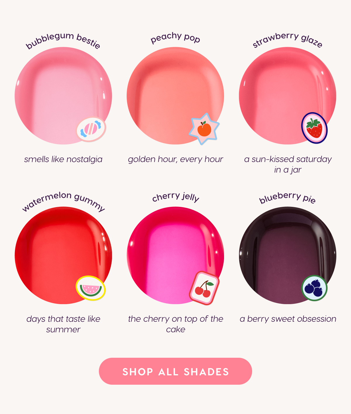 6 Fruity Scents. 6 Fruity Shades. Shop Now