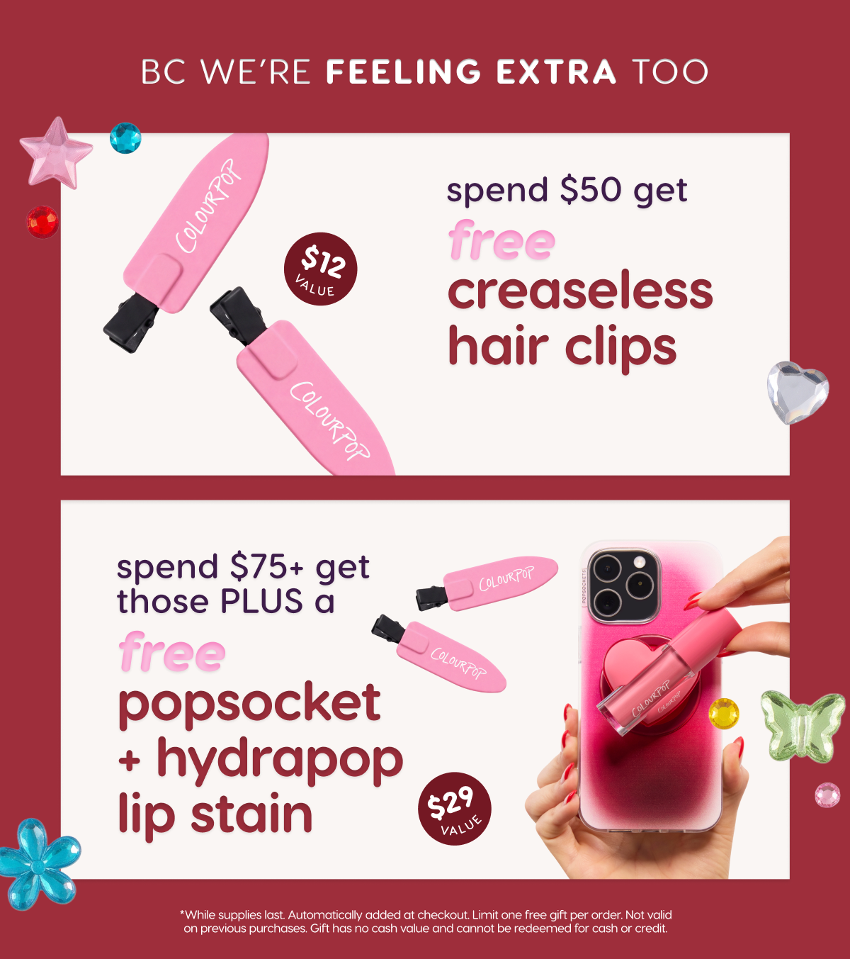 Spend $50 get FREE creaseless hair clips. Spend $75+ get those plus a FREE PopSocket and HydraPop Lip Stain.