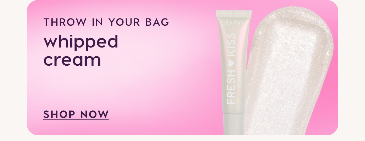 Throw in your bag. Whipped Cream. Shop Now