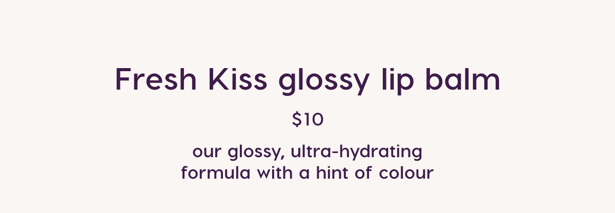 Fresh Kiss Glossy Lip Balm. Shop Now